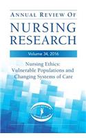 Annual Review of Nursing Research, Volume 34: Nursing Ethics: Vulnerable Populations and Changing Systems of Care