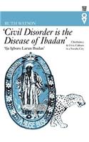 Civil Disorder Is the Disease of Ibadan' 'Civil Disorder Is the Disease of Ibadan': Chieftaincy and Civic Culture in a Yoruba City Chieftaincy and Civ