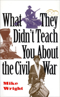 What They Didn't Teach You About the Civil War
