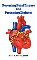 Reversing Heart Disease and Preventing Diabetes: Apply Science to Lower Cholesterol 100 Points; Reduce Arterial Plaque 50% in 25 Months; And Improve H