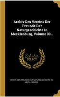 Archiv Des Vereins Der Freunde Der Naturgeschichte In Mecklenburg, Volume 30...