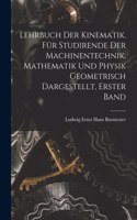 Lehrbuch der Kinematik. Für Studirende der Machinentechnik, Mathematik und Physik Geometrisch dargestellt, Erster Band