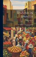 Spanish In Spanish; Or, Spanish as a Living Language