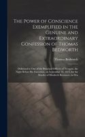 The Power of Conscience Exemplified in the Genuine and Extraordinary Confession of Thomas Bedworth: Delivered to one of the Principal Officers of Newgate, the Night Before his Execution, on September 18, 1815, for the Murder of Elizabeth Beesmore, 
