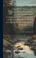 Widsith, Beowulf, Finnsburgh, Waldere, Deor. Done Into Common English After the old Manner. With an Introd. by Viscount Northcliffe