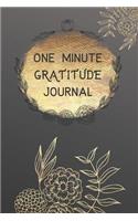 One Minute Gratitude Journal: Daily Gratitude Journal Notebook Positivity Diary for a Happier You in Just one Minutes a Day Perfect Gift 120 pages 6x9