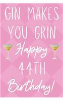 Gin Makes You Grin Happy 44th Birthday