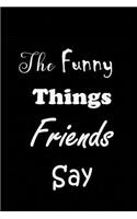 The Funny Things Friends Say
