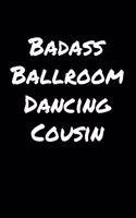 Badass Ballroom Dancing Cousin: A soft cover blank lined journal to jot down ideas, memories, goals, and anything else that comes to mind.