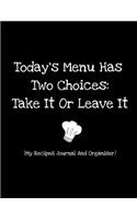 Today's Menu Has Two Choices, Take It Or Leave It (My Recipes Journal And Organiser)