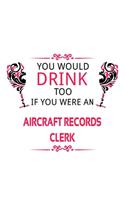 You Would Drink Too If You Were An Aircraft Records Clerk