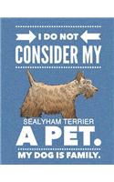 I Do Not Consider My Sealyham Terrier A Pet.: My Dog Is Family.