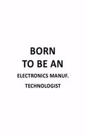 Born To Be An Electronics Manuf. Technologist