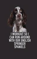 I Workout So I Can Run Around with Our English Springer Spaniels: A 6x9 Inch Matte Softcover Diary Notebook with 120 Blank Lined Pages and an Animal Loving Pet Dog Owner Cover Slogan