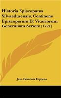 Historia Episcopatus Silvaeducensis, Continens Episcoporum Et Vicariorum Generalium Seriem (1721)