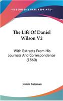 The Life of Daniel Wilson V2: With Extracts from His Journals and Correspondence (1860)