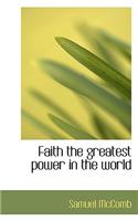 Faith the Greatest Power in the World