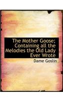 The Mother Goose; Containing All the Melodies the Old Lady Ever Wrote
