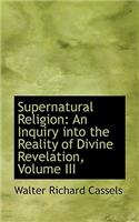 Supernatural Religion: An Inquiry Into the Reality of Divine Revelation, Volume III