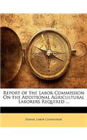 Report of the Labor Commission on the Additional Agricultural Laborers Required ...