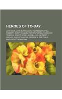 Heroes of To-Day; John Muir, John Burroughs, Wilfred Grenfell, Robert F. Scott, Samuel Pierpont Langley, Edward Trudeau, Bishop Rowe, Jacob A. Riis, Herbert C. Hoover, Rupert Brooke, George W. Goethals