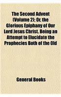 The Second Advent (Volume 2); Or, the Glorious Epiphany of Our Lord Jesus Christ. Being an Attempt to Elucidate the Prophecies Both of the Old and New: (English)
