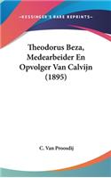 Theodorus Beza, Medearbeider En Opvolger Van Calvijn (1895)
