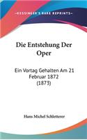 Die Entstehung Der Oper: Ein Vortag Gehalten Am 21 Februar 1872 (1873)