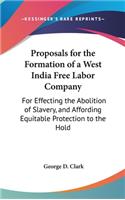 Proposals for the Formation of a West India Free Labor Company: For Effecting the Abolition of Slavery, and Affording Equitable Protection to the Hold