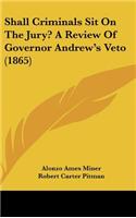 Shall Criminals Sit on the Jury? a Review of Governor Andrew's Veto (1865)