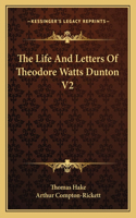 The Life And Letters Of Theodore Watts Dunton V2
