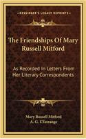 The Friendships of Mary Russell Mitford: As Recorded in Letters from Her Literary Correspondents