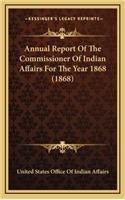 Annual Report Of The Commissioner Of Indian Affairs For The Year 1868 (1868): (English)