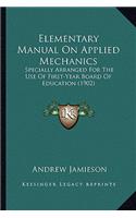 Elementary Manual on Applied Mechanics: Specially Arranged for the Use of First-Year Board of Education (1902)