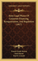 Some Legal Phases of Corporate Financing, Reorganization, and Regulation (1917)
