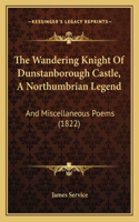 The Wandering Knight Of Dunstanborough Castle, A Northumbrian Legend