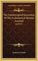 The Uninterrupted Succession Of The Ecclesiastical Mission Asserted (1717)