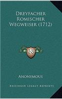 Dreyfacher Romischer Wegweiser (1712)