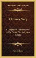 Keramic Study: A Chapter In The History Of Half A Dozen Dinner Plates (1895)