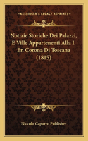 Notizie Storiche Dei Palazzi, E Ville Appartenenti Alla I. Er. Corona Di Toscana (1815)