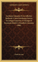 Les Emaux Limousins De La Collection Basilewsky A Saint-Petersbourg; Oeuvres De Limoges Conservees A L'Etranger Et Documents Relatifs A L'Emaillerie Limousine (1886)