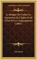 Le Budget Des Cultes La Separation de L'Eglise Et de L'Etat Et Les Congregations (1883)