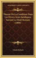 Theorie de La Condition Dans Les Divers Actes Juridiques, Suivant Le Droit Romain (1866)