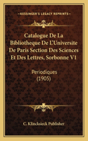 Catalogue De La Bibliotheque De L'Universite De Paris Section Des Sciences Et Des Lettres, Sorbonne V1
