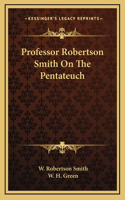 Professor Robertson Smith On The Pentateuch