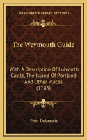 The Weymouth Guide: With A Description Of Lulworth Castle, The Island Of Portland And Other Places (1785)
