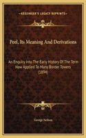 Peel, Its Meaning And Derivations: An Enquiry Into The Early History Of The Term Now Applied To Many Border Towers (1894)