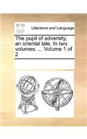 The pupil of adversity, an oriental tale. In two volumes. ... Volume 1 of 2