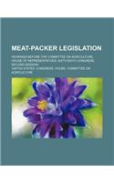 Meat-Packer Legislation (Volume 1-12); Hearings Before the Committee on Agriculture, House of Representatives, Sixty-Sixth Congress, Second Session