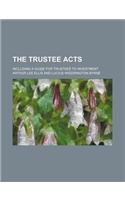 The Trustee Acts; Including a Guide for Trustees to Investment